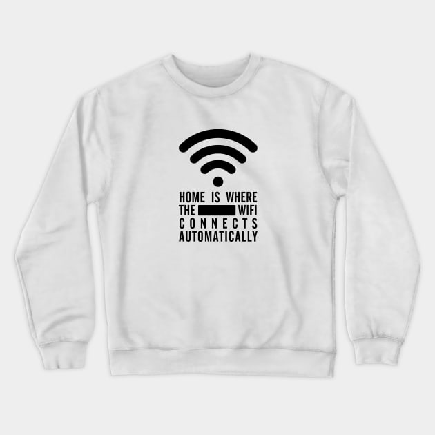 Home Is Where the Wifi Connects Automatically - Black Text Crewneck Sweatshirt by bpcreate